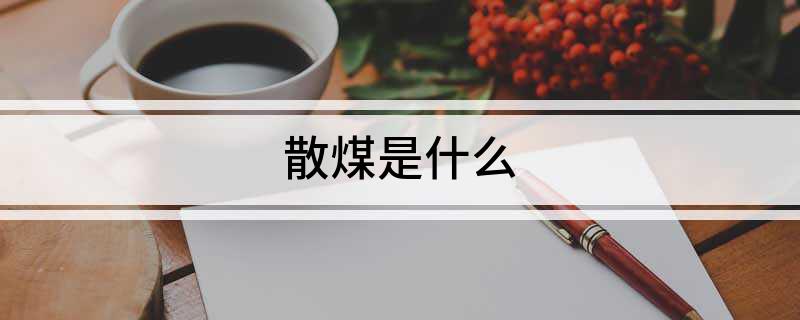 散煤是什开云 开云体育平台么(图1)