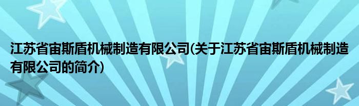 江苏省宙斯盾机械制造有限公司(关于江苏省宙斯盾机械制造有限公司的简介)(图1)